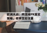 爱游戏-欧洲大战：跨流域PK需定策略，老牌艾伦注重